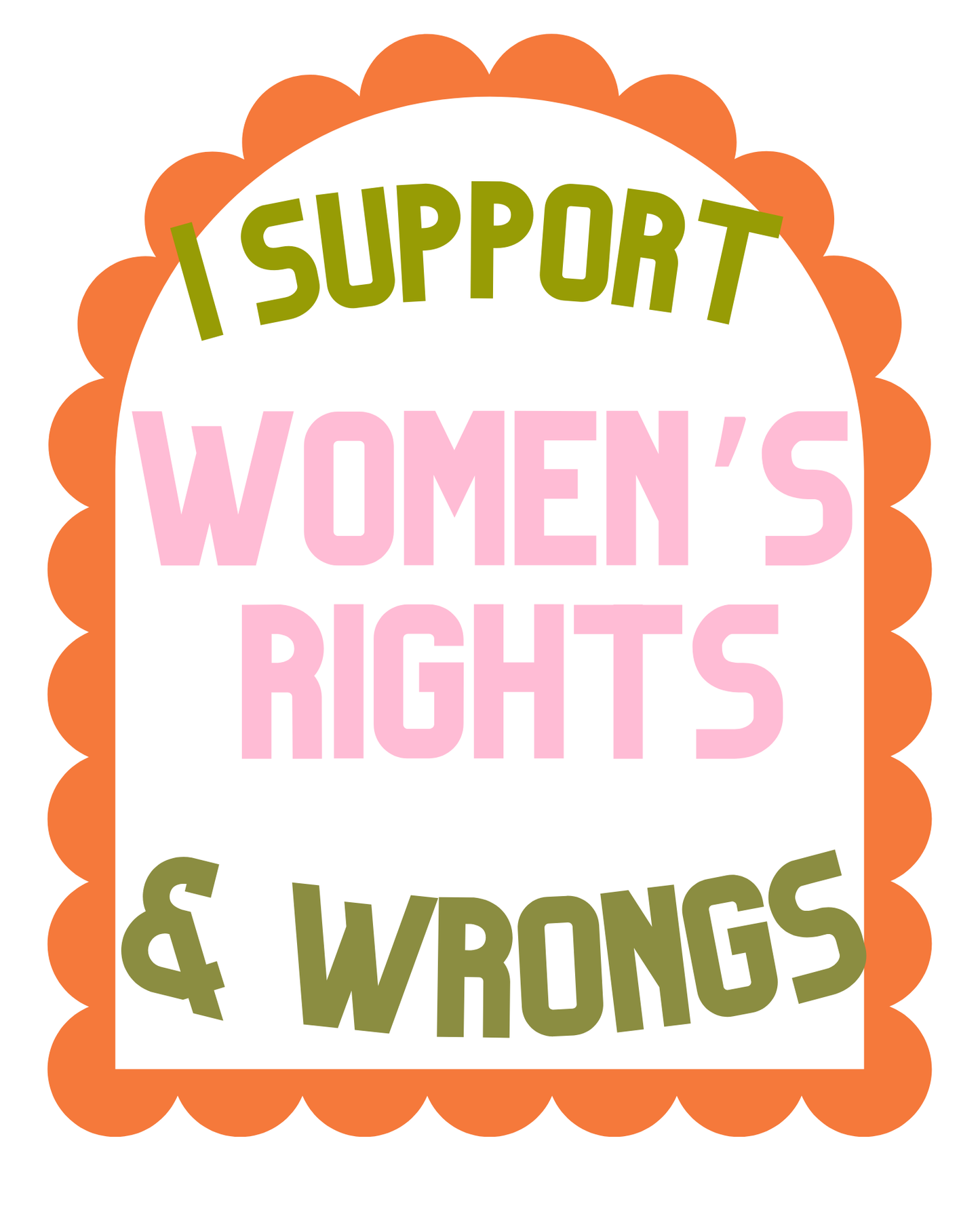 I Support Women's Rights & Wrongs 8 x 10 Print