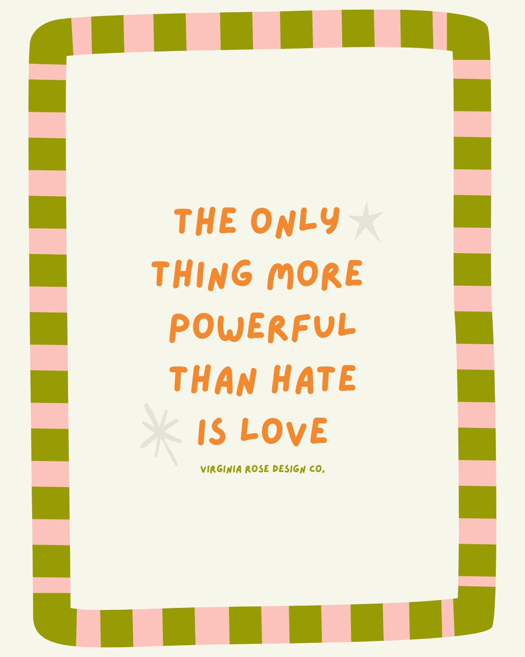 The Only Thing More Powerful Than Hate Is Love 8 x 10 Print